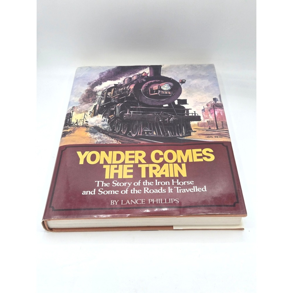 Yonder Comes the Train Story of Iron Horse and Some of the Roads It Travelled